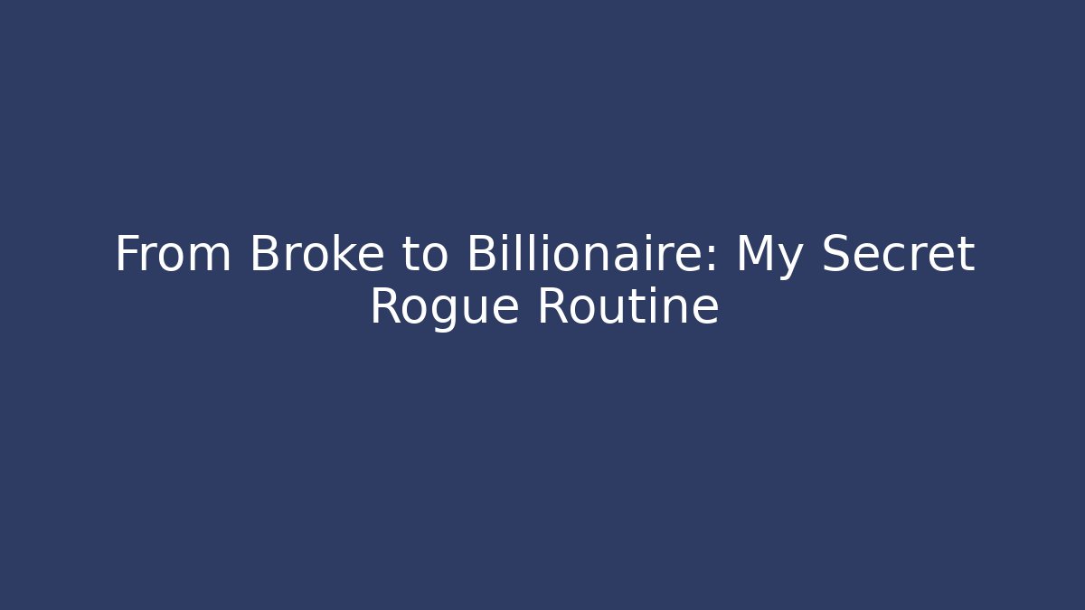 From Broke to Billionaire: My Secret Rogue Routine