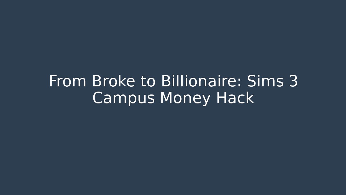 From Broke to Billionaire: Sims 3 Campus Money Hack