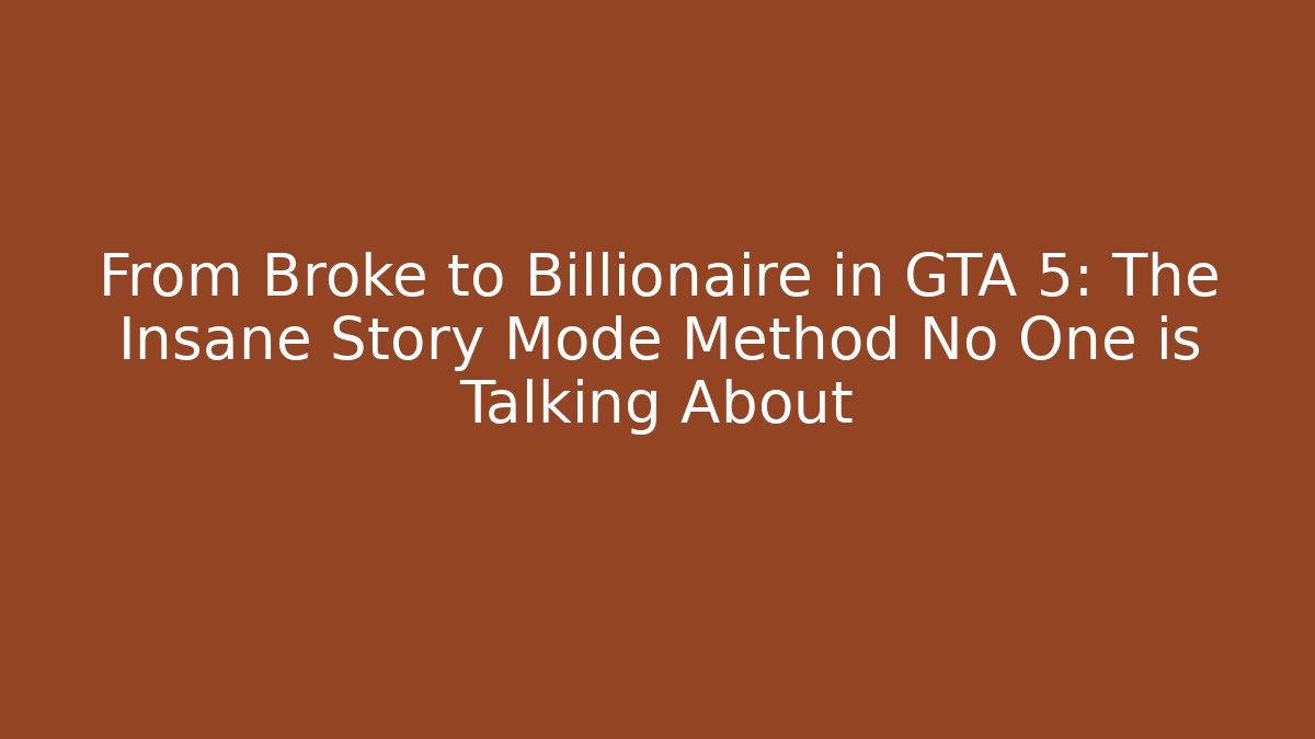 From Broke to Billionaire in GTA 5: The Insane Story Mode Method No One is Talking About