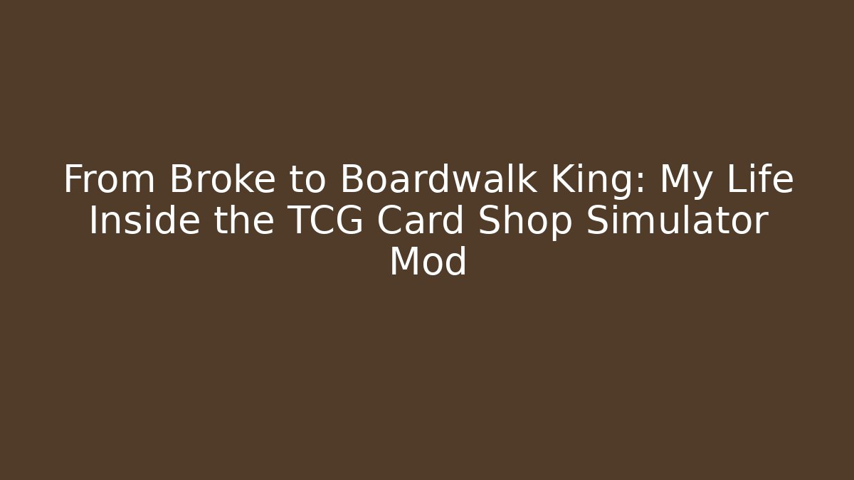 From Broke to Boardwalk King: My Life Inside the TCG Card Shop Simulator Mod