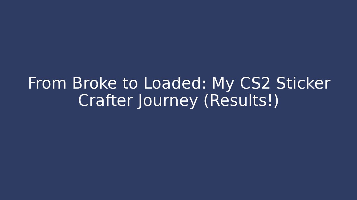 From Broke to Loaded: My CS2 Sticker Crafter Journey (Results!)