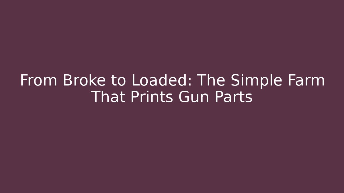 From Broke to Loaded: The Simple Farm That Prints Gun Parts