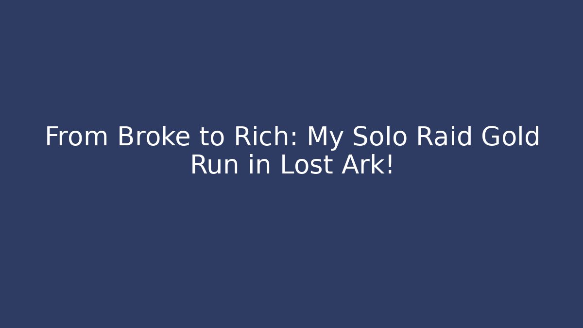 From Broke to Rich: My Solo Raid Gold Run in Lost Ark!