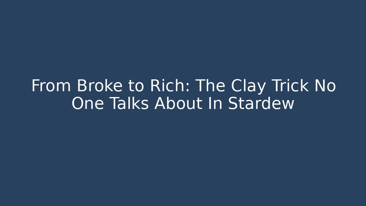 From Broke to Rich: The Clay Trick No One Talks About In Stardew