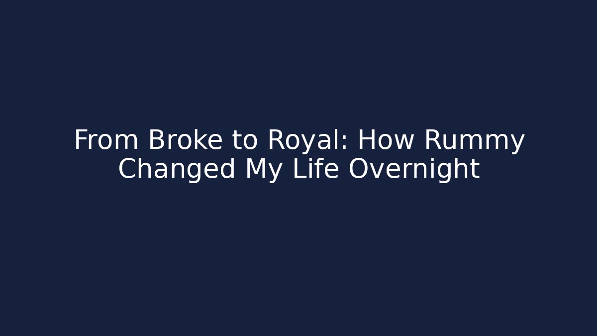From Broke to Royal: How Rummy Changed My Life Overnight