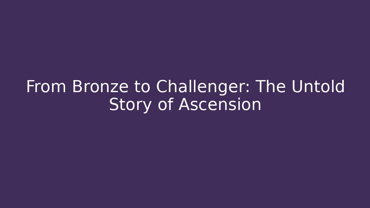 From Bronze to Challenger: The Untold Story of Ascension