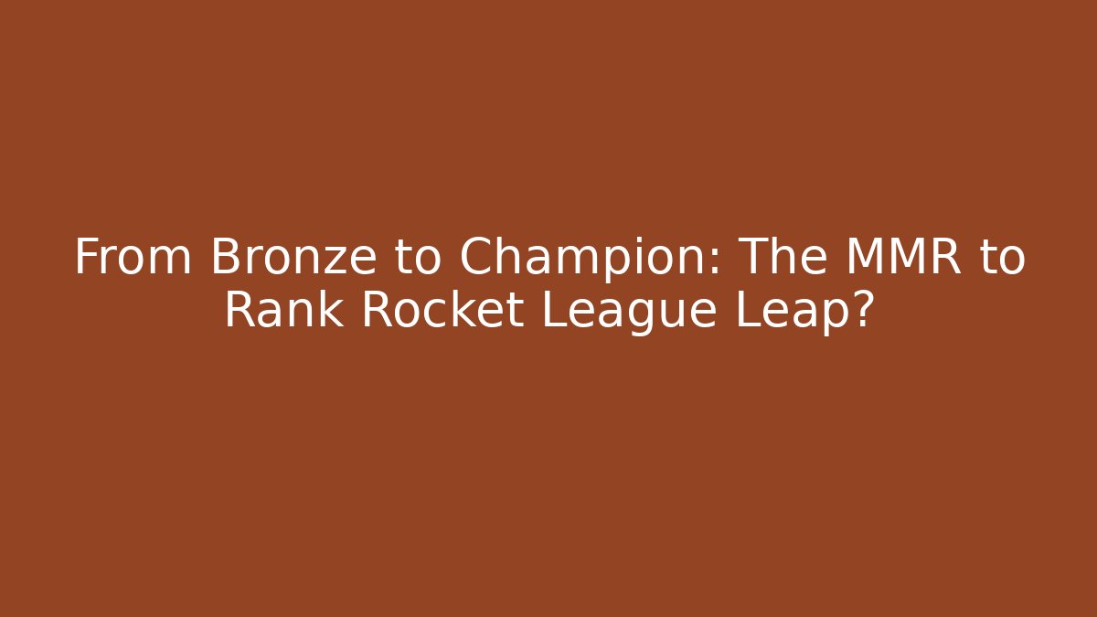From Bronze to Champion: The MMR to Rank Rocket League Leap?