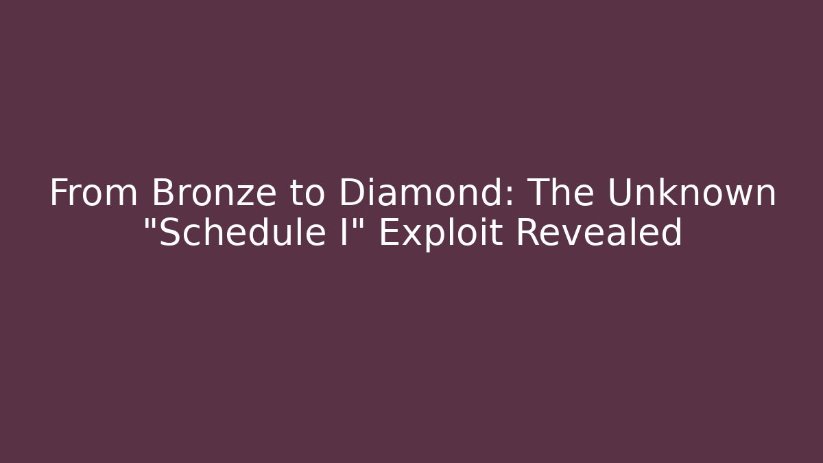 From Bronze to Diamond: The Unknown "Schedule I" Exploit Revealed - Create More Assets