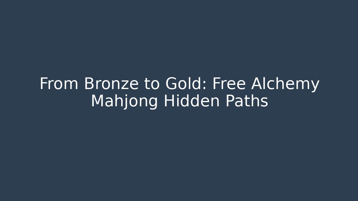 From Bronze to Gold: Free Alchemy Mahjong Hidden Paths