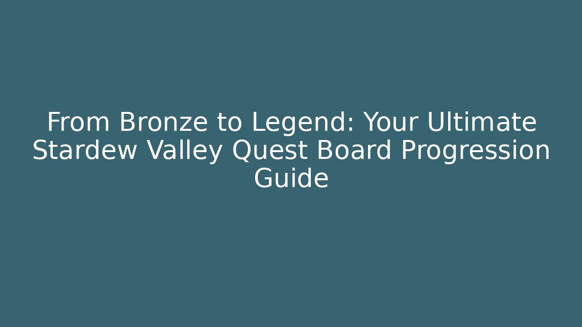From Bronze to Legend: Your Ultimate Stardew Valley Quest Board Progression Guide