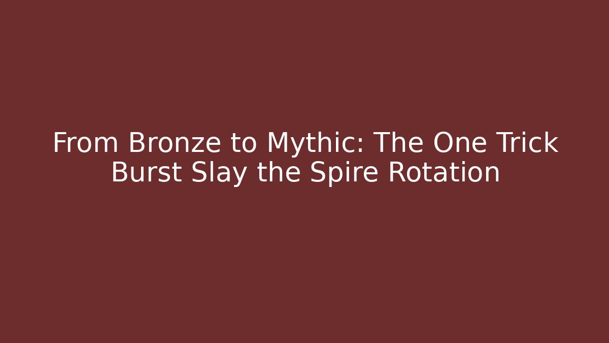 From Bronze to Mythic: The One Trick Burst Slay the Spire Rotation