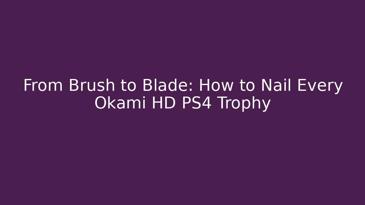 From Brush to Blade: How to Nail Every Okami HD PS4 Trophy