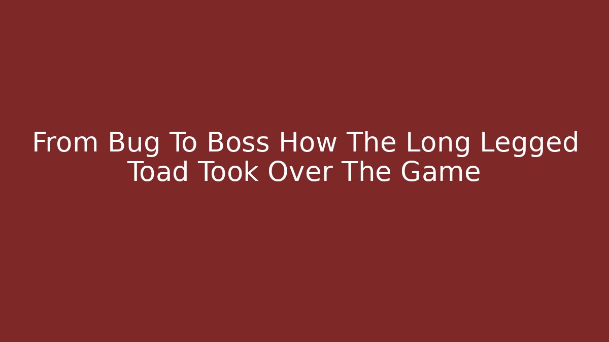 From Bug To Boss How The Long Legged Toad Took Over The Game