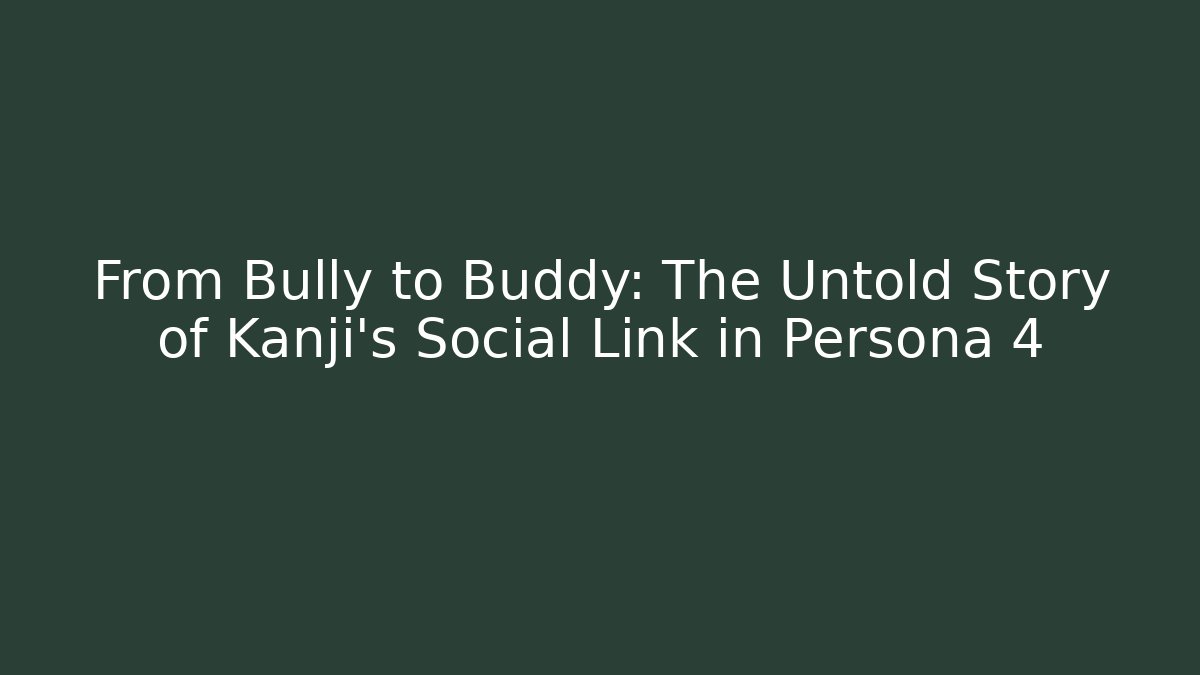 From Bully to Buddy: The Untold Story of Kanji's Social Link in Persona 4