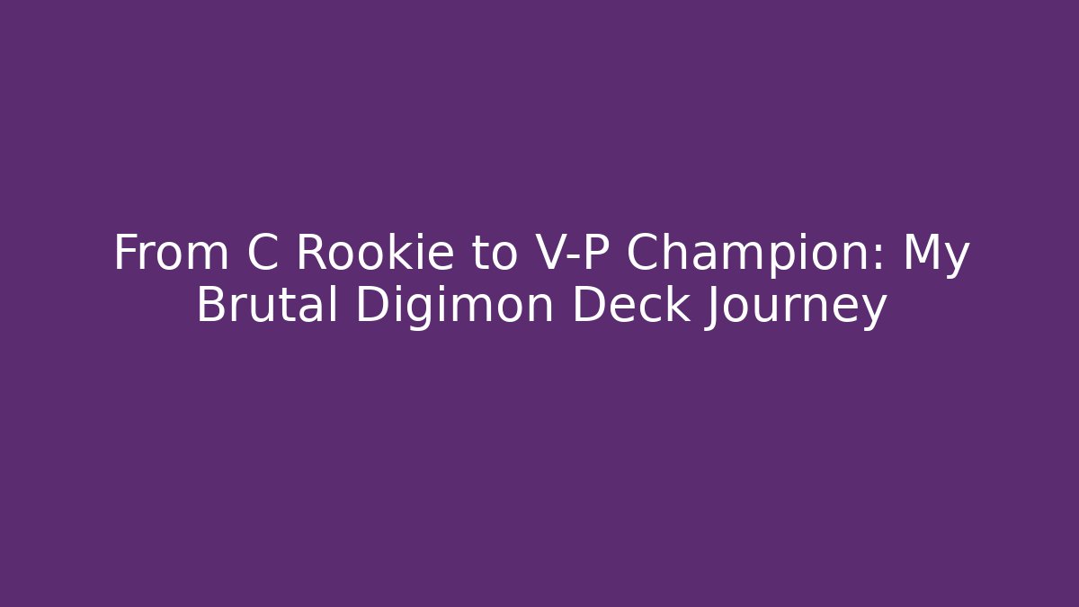 From C Rookie to V-P Champion: My Brutal Digimon Deck Journey