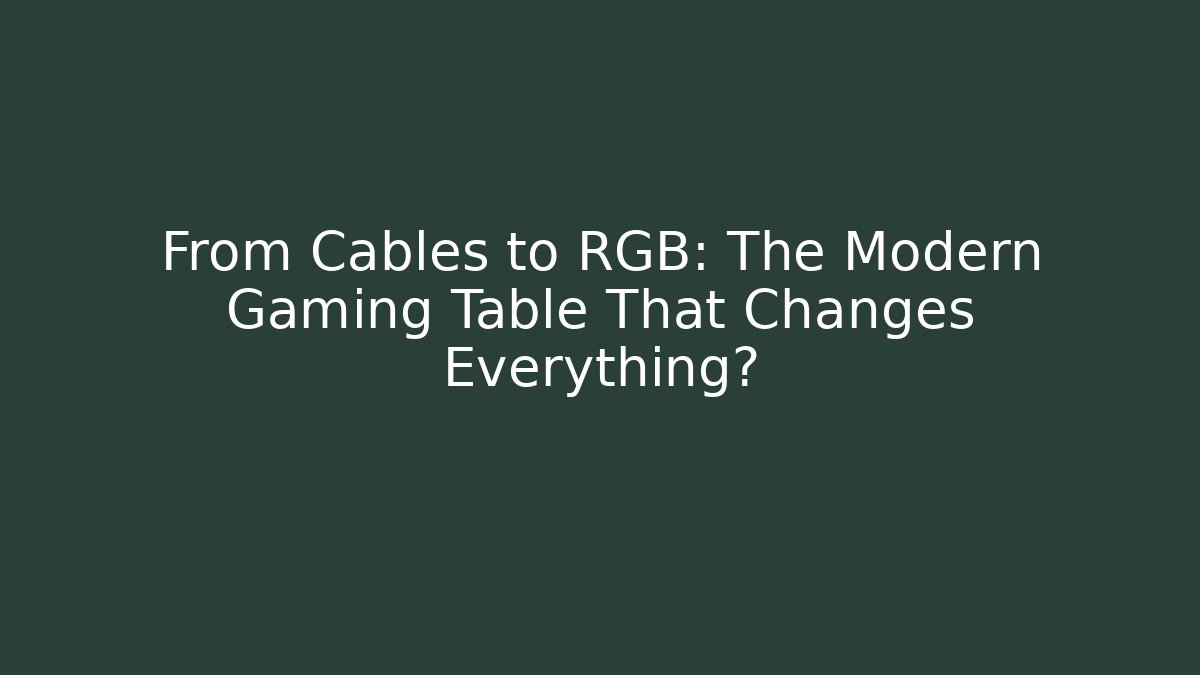 From Cables to RGB: The Modern Gaming Table That Changes Everything? - Create More Assets