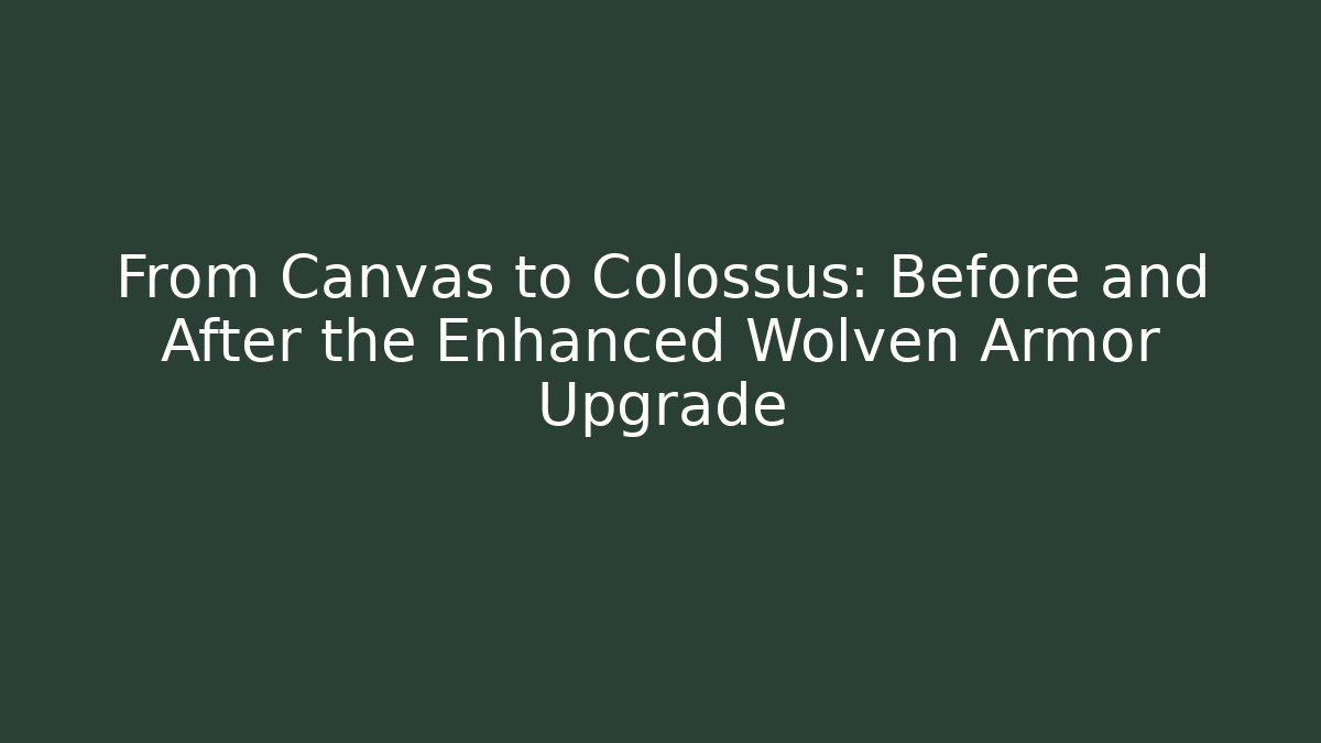From Canvas to Colossus: Before and After the Enhanced Wolven Armor Upgrade