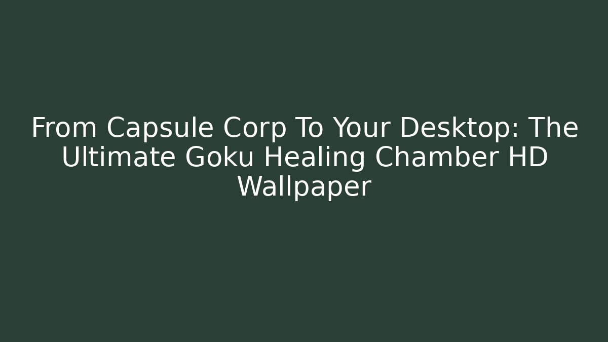 From Capsule Corp To Your Desktop: The Ultimate Goku Healing Chamber HD Wallpaper