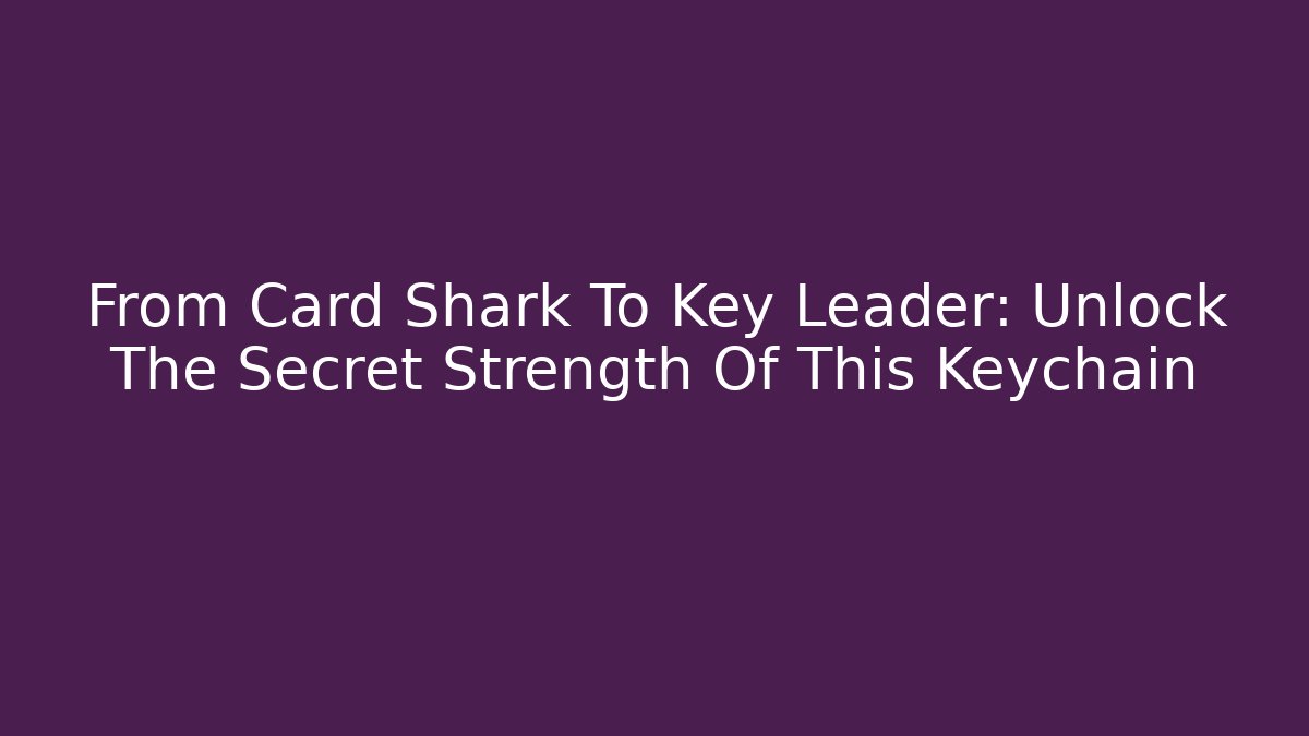 From Card Shark To Key Leader: Unlock The Secret Strength Of This Keychain