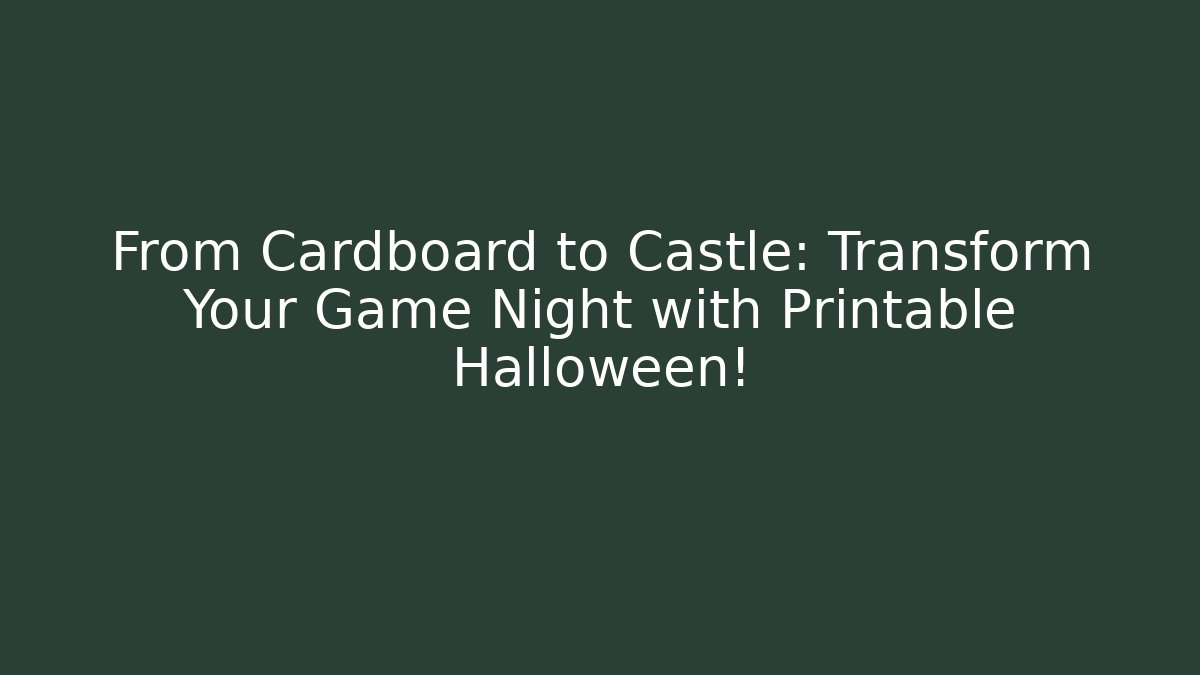 From Cardboard to Castle: Transform Your Game Night with Printable Halloween!