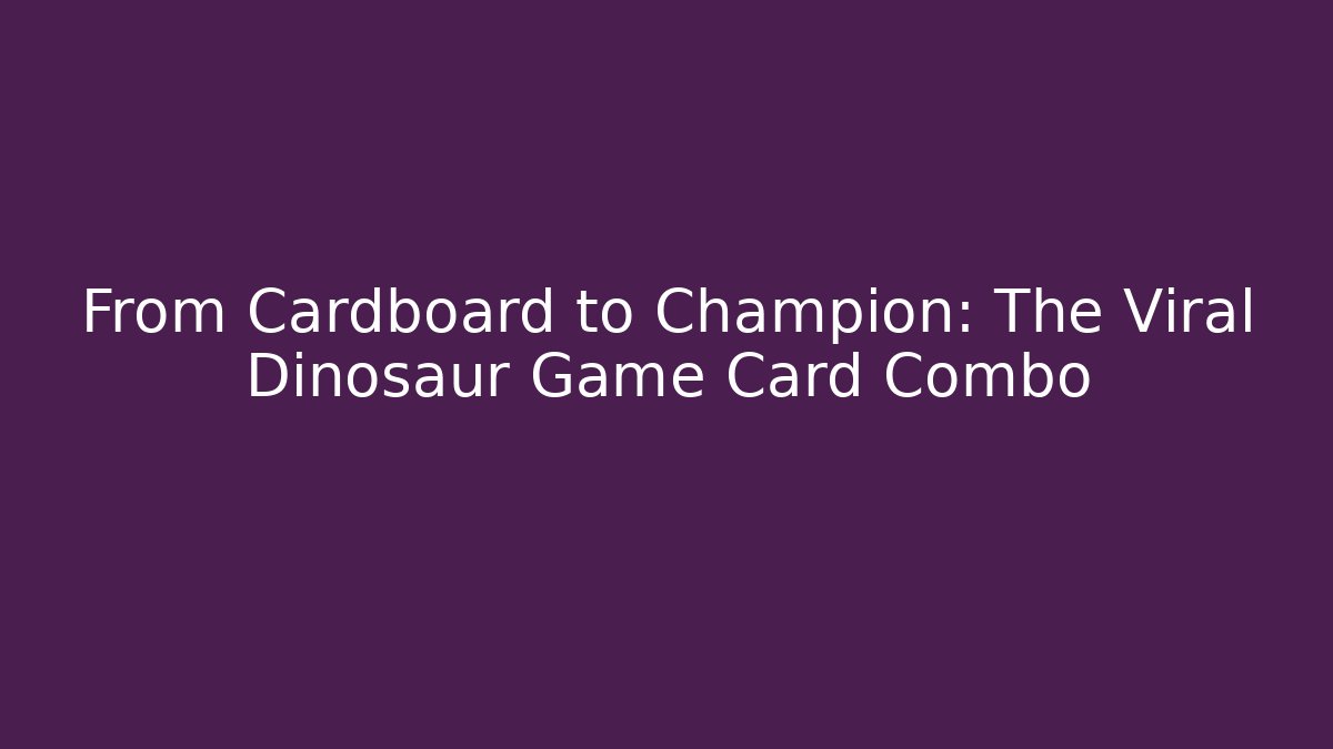 From Cardboard to Champion: The Viral Dinosaur Game Card Combo