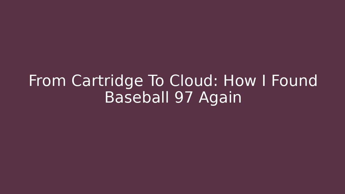 From Cartridge To Cloud: How I Found Baseball 97 Again