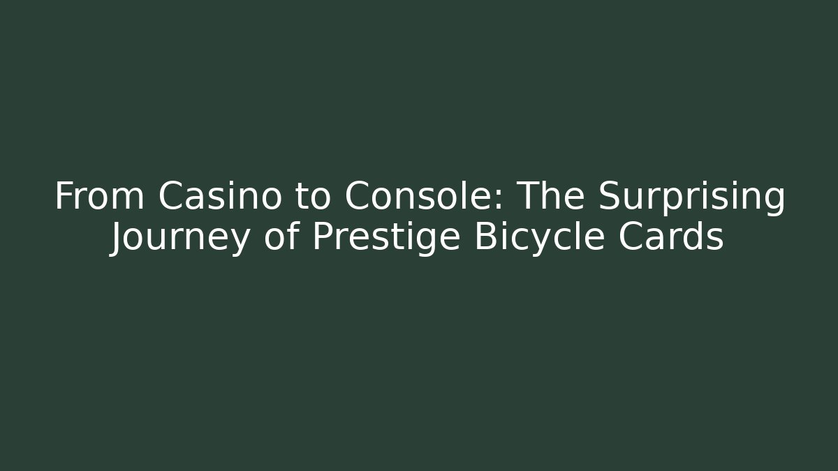 From Casino to Console: The Surprising Journey of Prestige Bicycle Cards