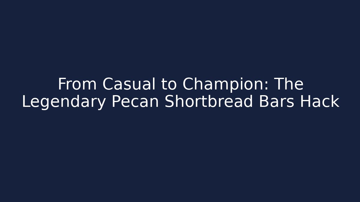 From Casual to Champion: The Legendary Pecan Shortbread Bars Hack