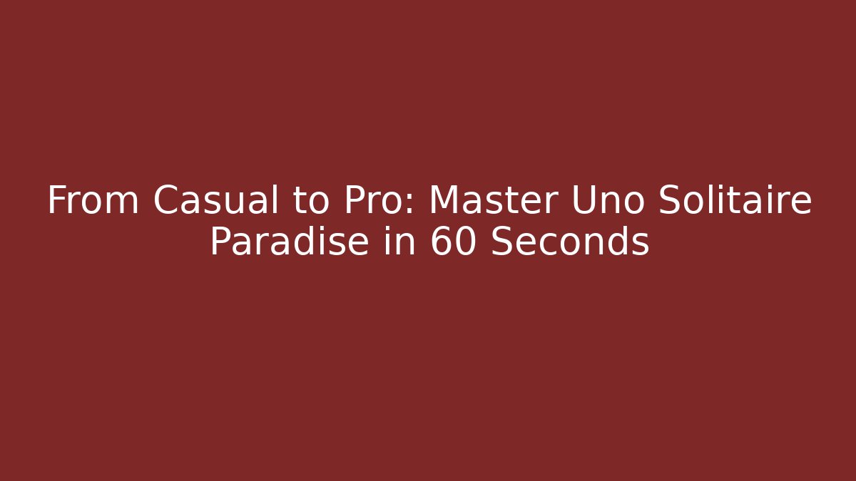 From Casual to Pro: Master Uno Solitaire Paradise in 60 Seconds