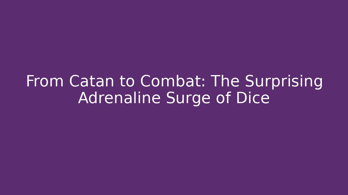 From Catan to Combat: The Surprising Adrenaline Surge of Dice