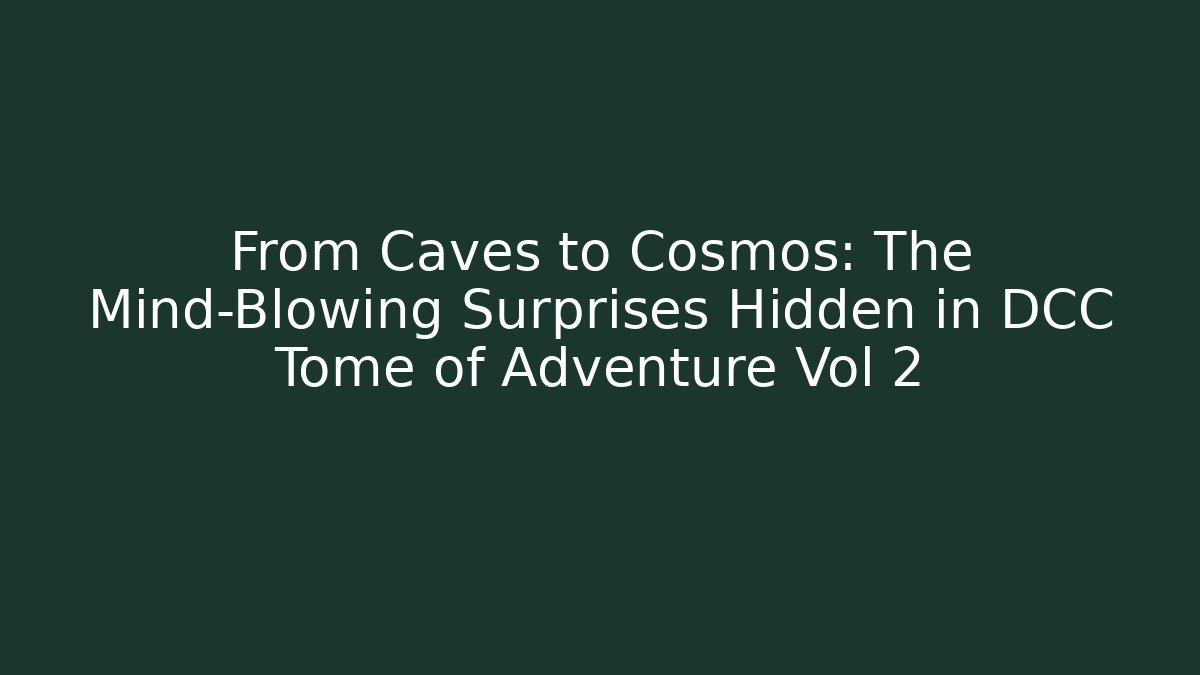 From Caves to Cosmos: The Mind-Blowing Surprises Hidden in DCC Tome of Adventure Vol 2