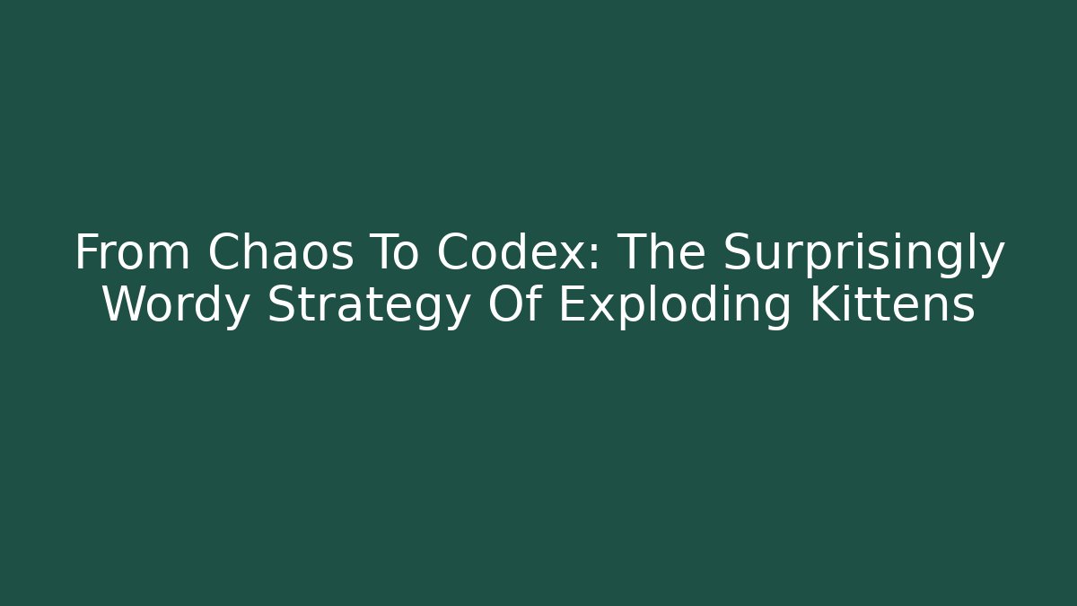 From Chaos To Codex: The Surprisingly Wordy Strategy Of Exploding Kittens