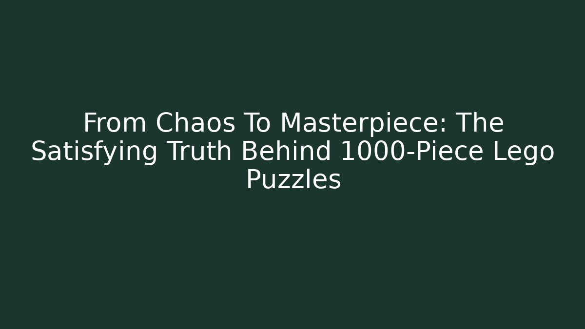 From Chaos To Masterpiece: The Satisfying Truth Behind 1000-Piece Lego Puzzles