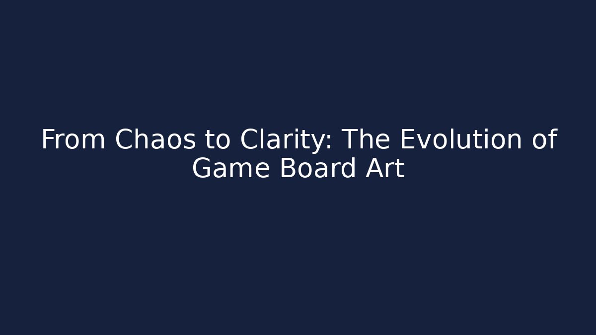 From Chaos to Clarity: The Evolution of Game Board Art