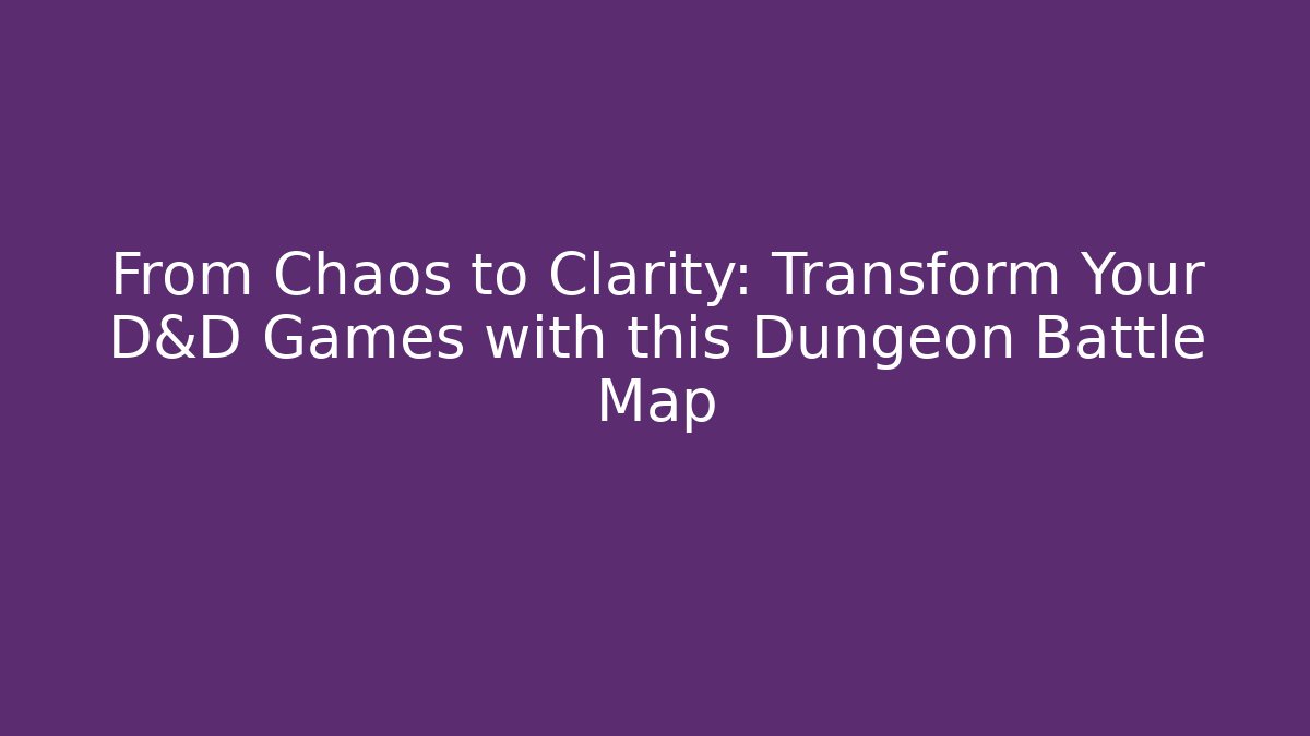 From Chaos to Clarity: Transform Your D&D Games with this Dungeon Battle Map