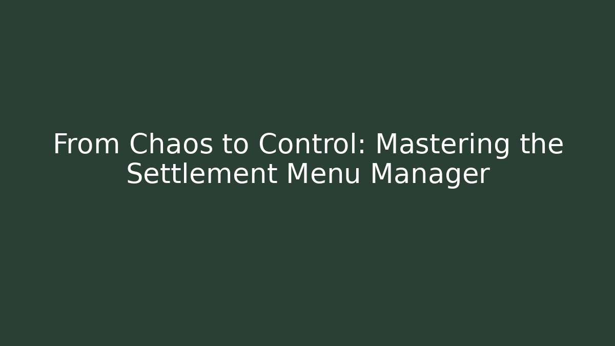 From Chaos to Control: Mastering the Settlement Menu Manager