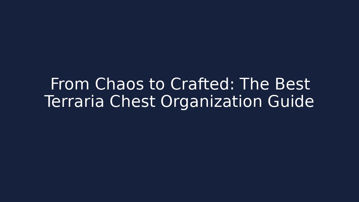 From Chaos to Crafted: The Best Terraria Chest Organization Guide