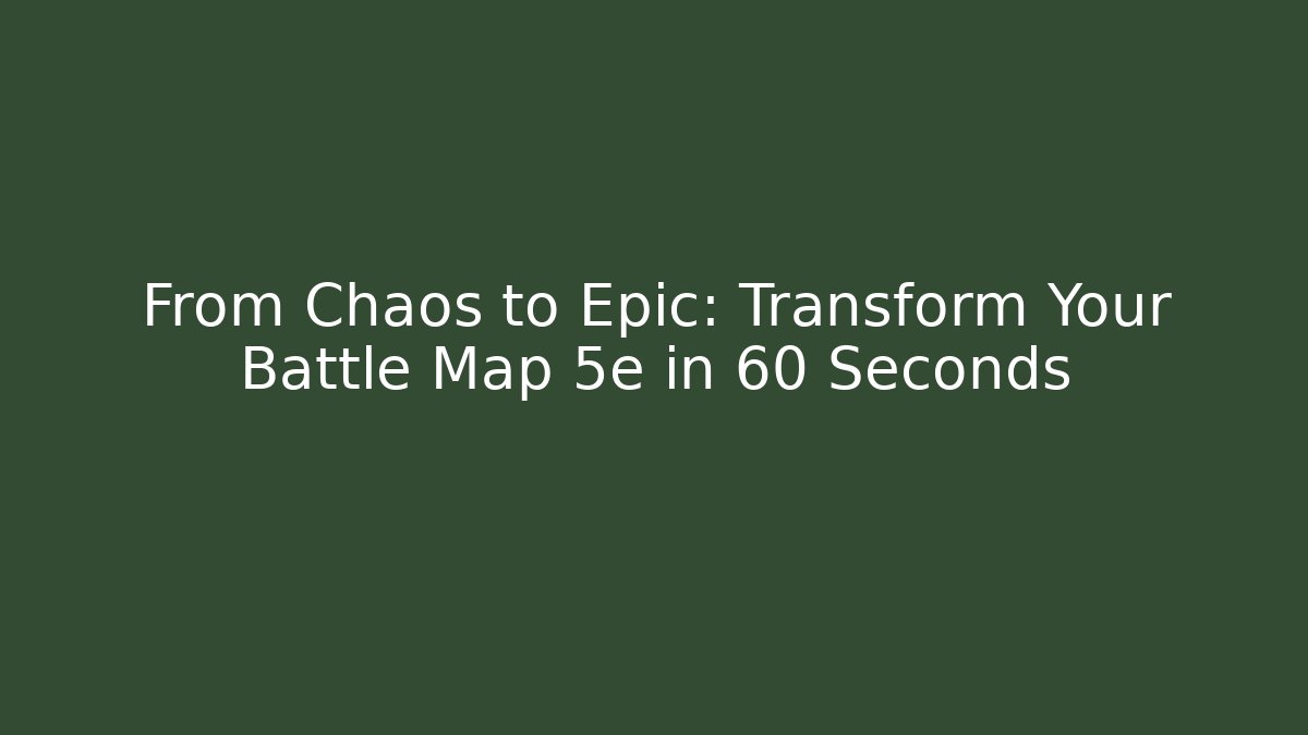 From Chaos to Epic: Transform Your Battle Map 5e in 60 Seconds