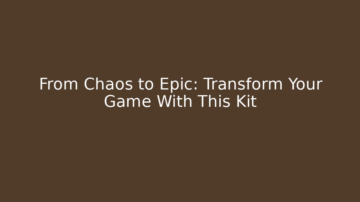 From Chaos to Epic: Transform Your Game With This Kit