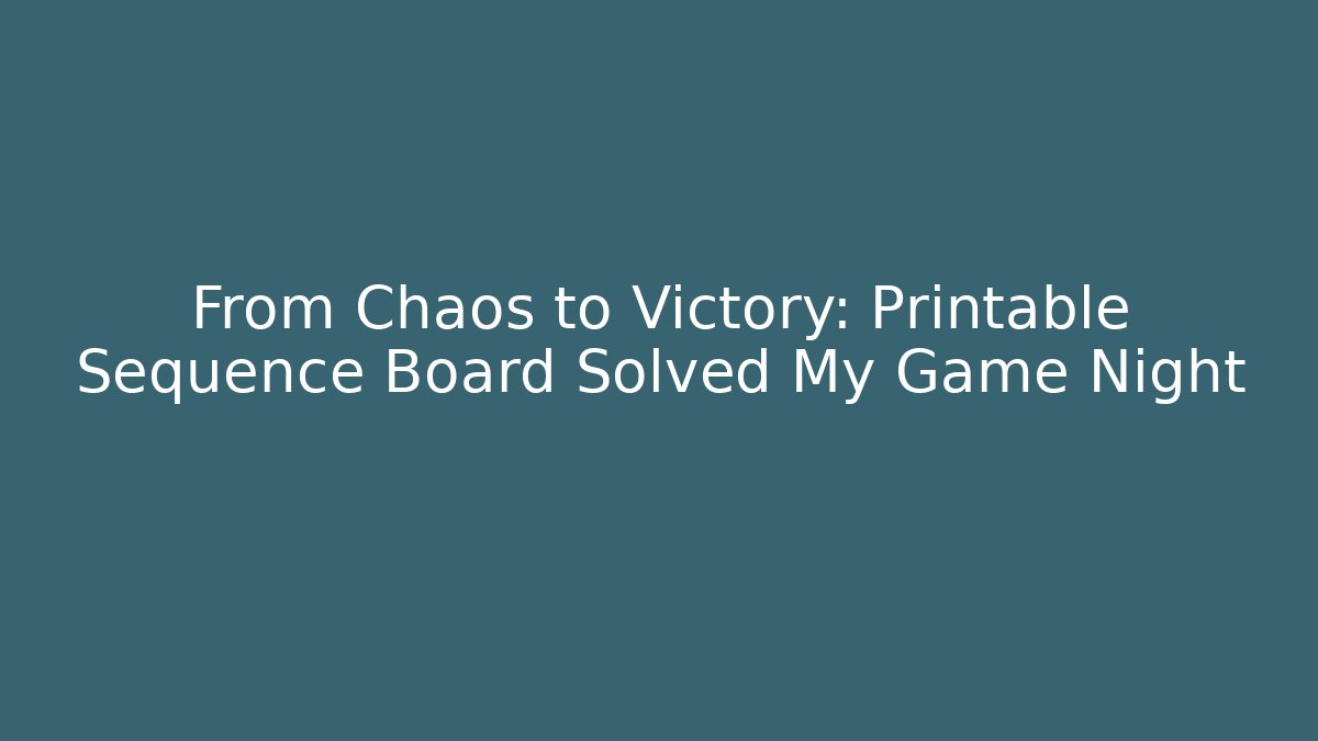 From Chaos to Victory: Printable Sequence Board Solved My Game Night