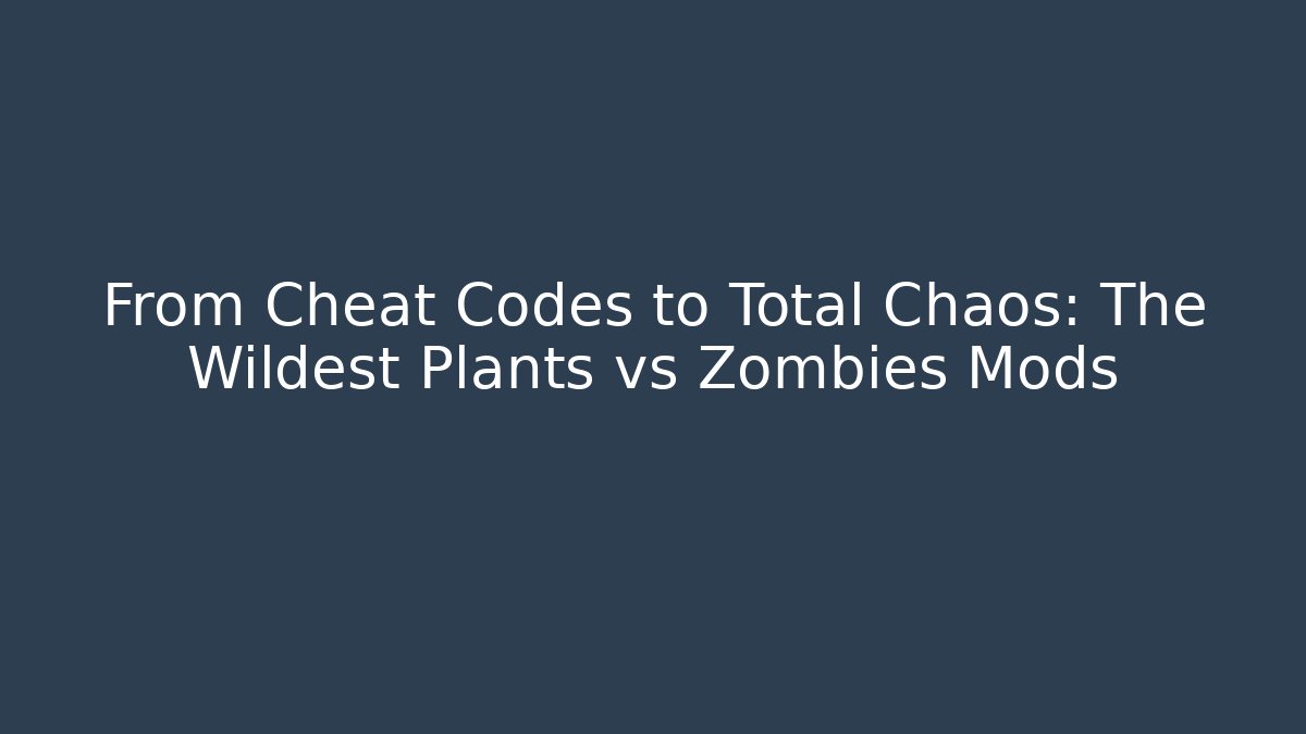 From Cheat Codes to Total Chaos: The Wildest Plants vs Zombies Mods