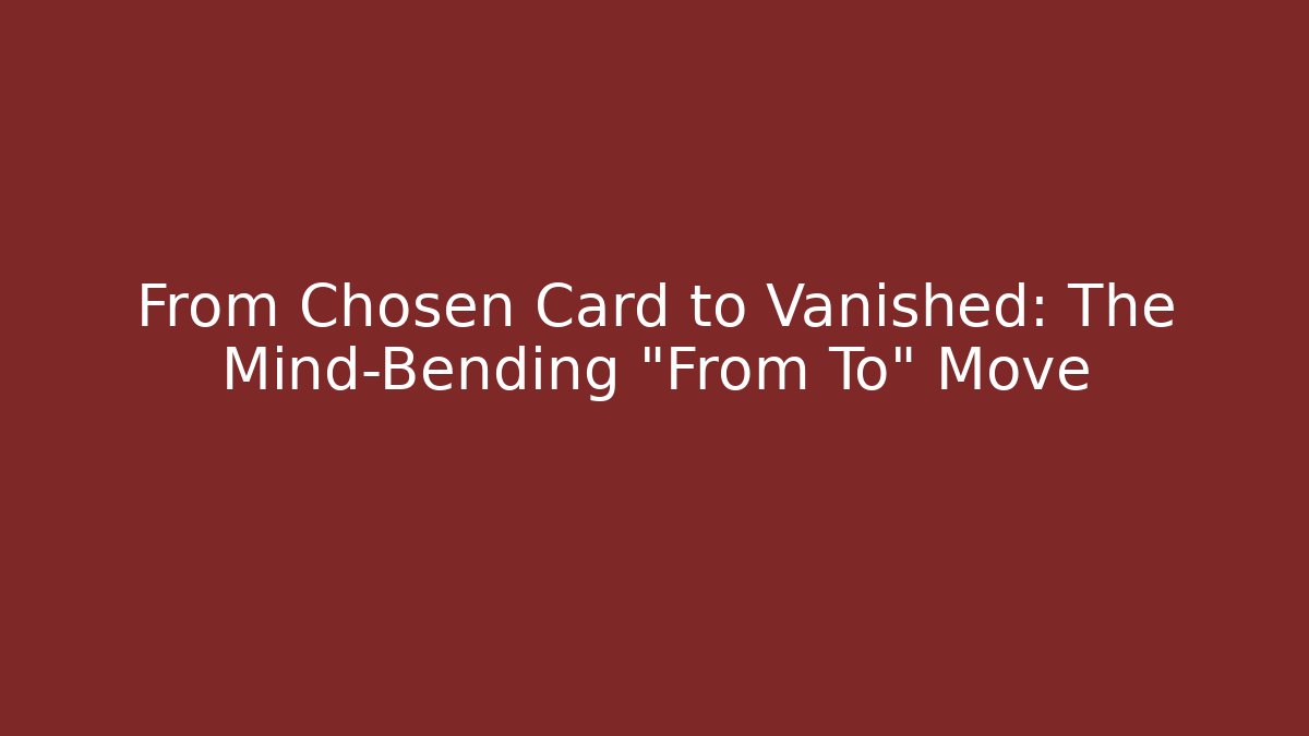 From Chosen Card to Vanished: The Mind-Bending "From To" Move