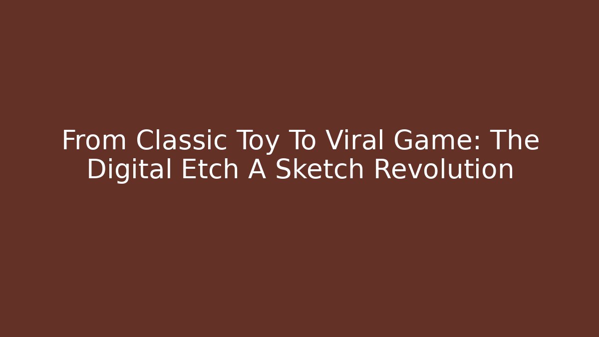 From Classic Toy To Viral Game: The Digital Etch A Sketch Revolution