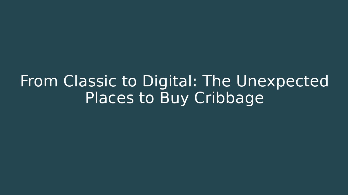 From Classic to Digital: The Unexpected Places to Buy Cribbage