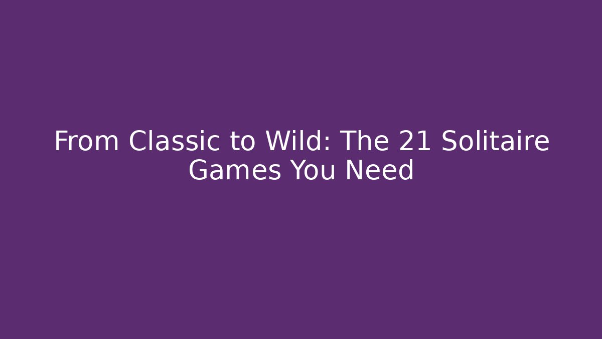 From Classic to Wild: The 21 Solitaire Games You Need