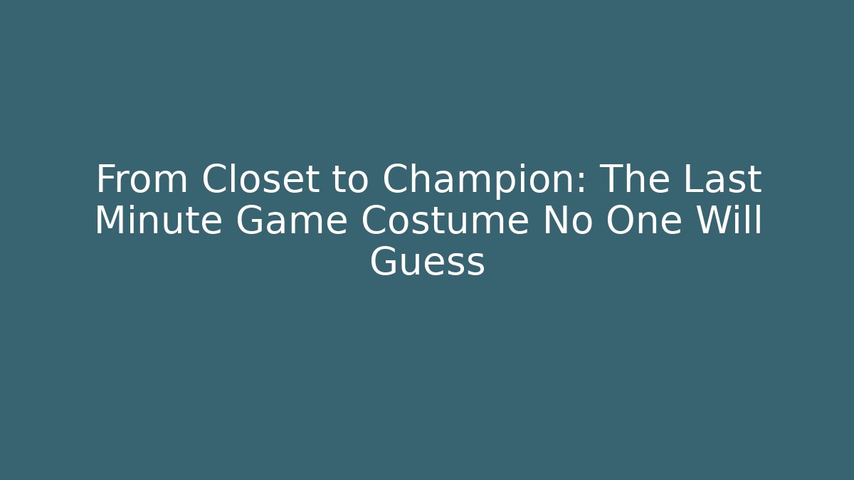 From Closet to Champion: The Last Minute Game Costume No One Will Guess