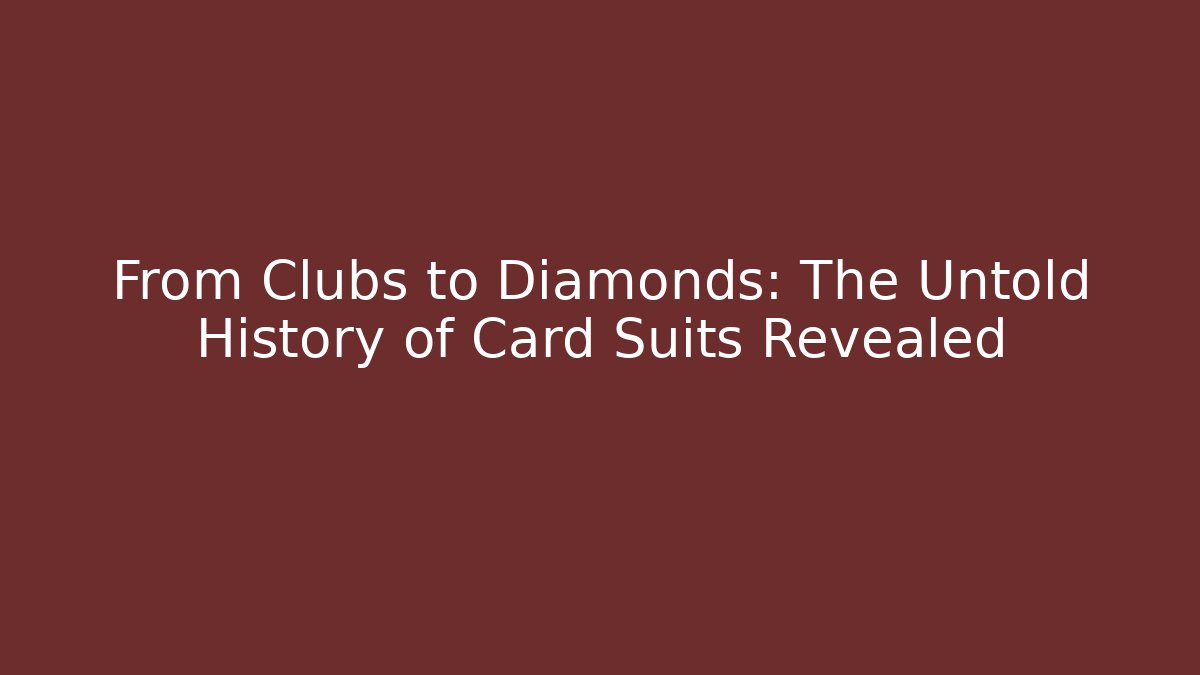 From Clubs to Diamonds: The Untold History of Card Suits Revealed