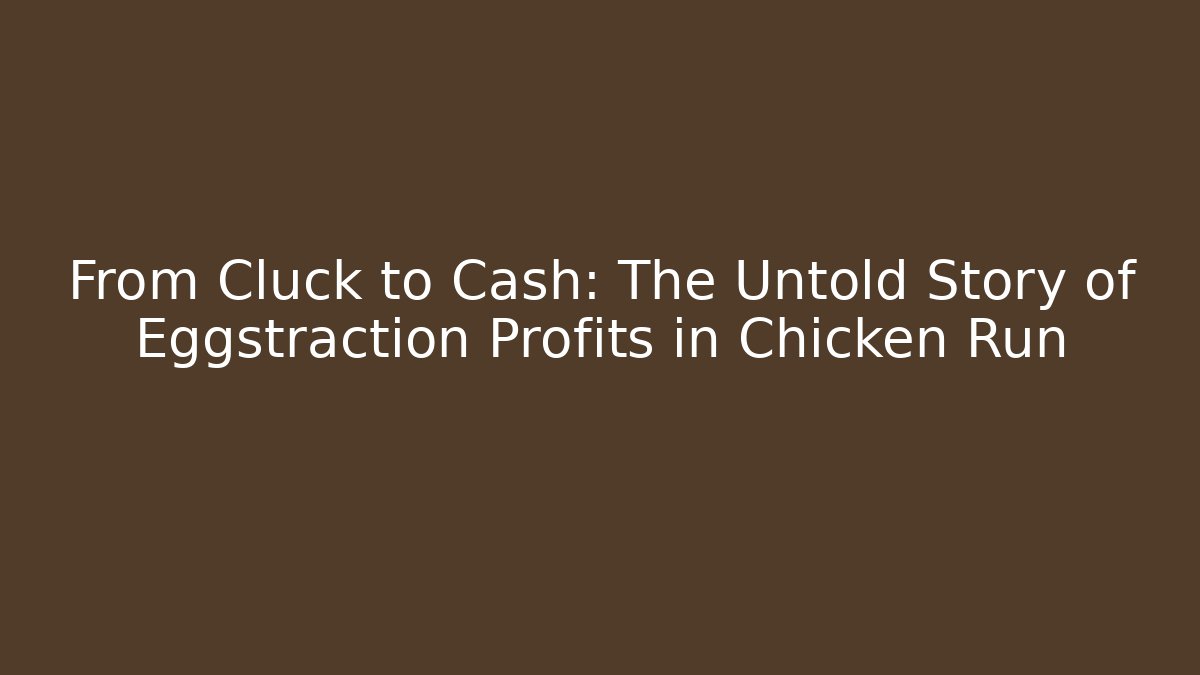 From Cluck to Cash: The Untold Story of Eggstraction Profits in Chicken Run