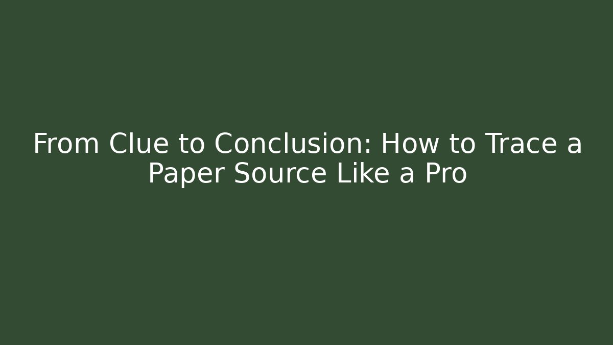 From Clue to Conclusion: How to Trace a Paper Source Like a Pro