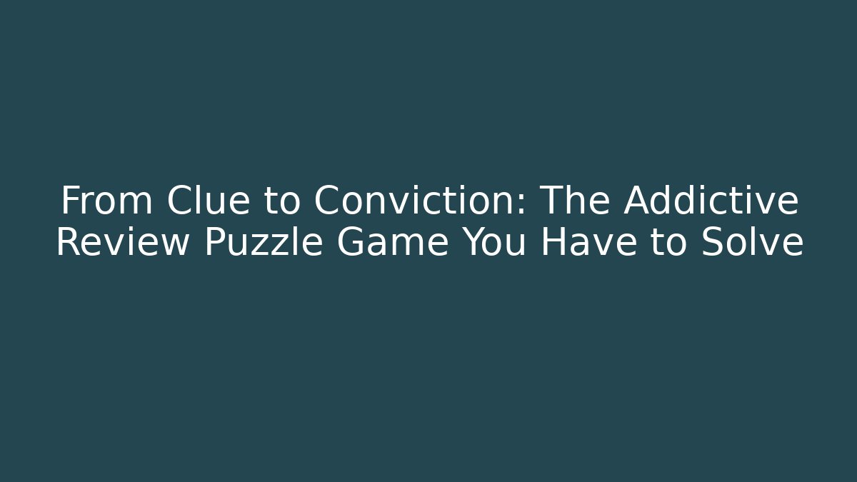 From Clue to Conviction: The Addictive Review Puzzle Game You Have to Solve